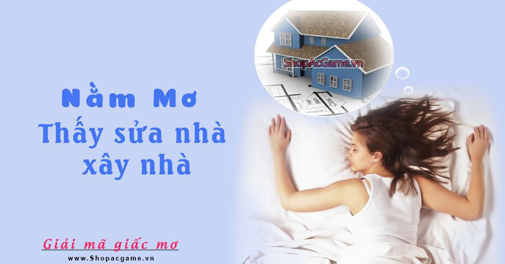 Nằm mơ thấy sửa nhà, xây nhà Tốt hay xấu - Đánh só con gì?