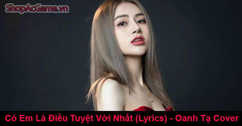 Có Em Là Điều Tuyệt Vời Nhất (Lyrics) - Oanh Tạ Cover