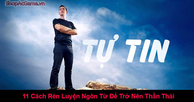 11 Cách Rèn Luyện Ngôn Từ Để Trở Nên Thần Thái