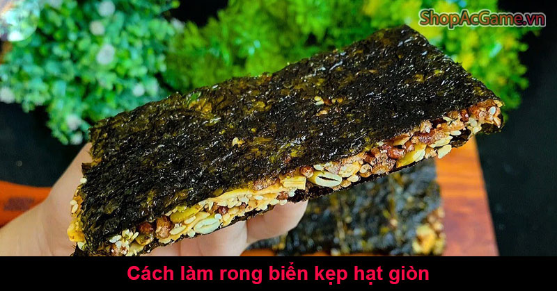 Cách làm rong biển kẹp hạt giòn