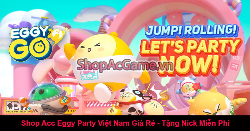 Shop Acc Eggy Party Việt Nam Giá Rẻ - Tặng Nick Miễn Phí