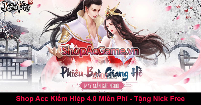 Shop Acc Kiếm Hiệp 4.0 Miễn Phí - Tặng Nick Free