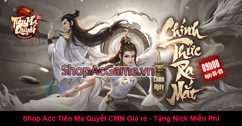 Shop Acc Tiên Ma Quyết CMN Giá rẻ - Tặng Nick Miễn Phí