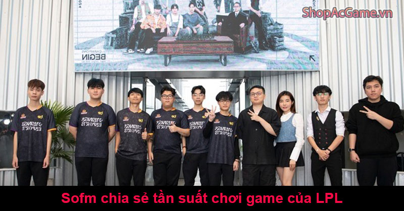 Sofm chia sẻ tần suất chơi game của LPL