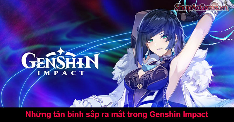 Những tân binh sắp ra mắt trong Genshin Impact