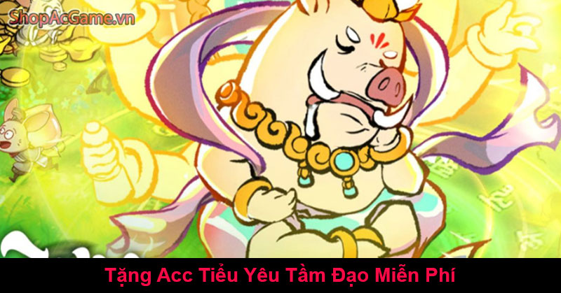 Tặng Acc Tiểu Yêu Tầm Đạo Miễn Phí