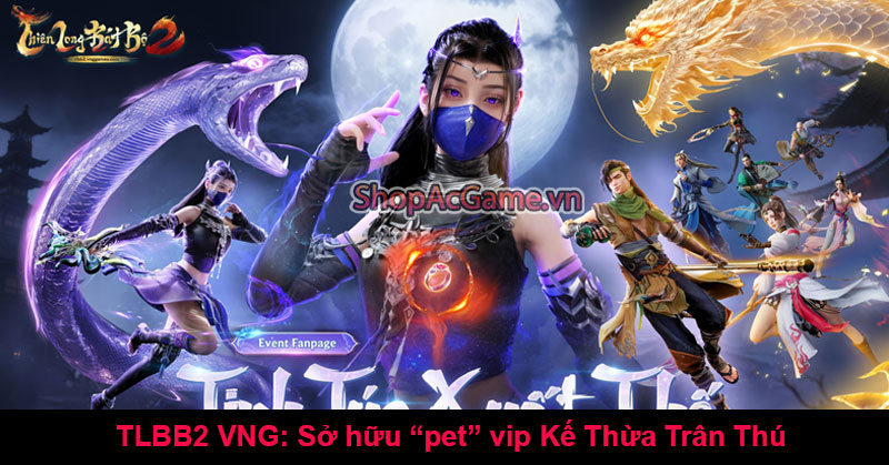 TLBB2 VNG: Sở hữu “pet” vip Kế Thừa Trân Thú