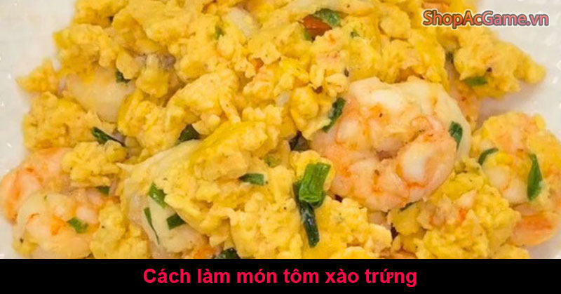 Cách làm món tôm xào trứng