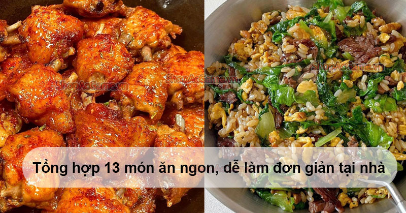 Tổng hợp 13 món ăn ngon, dễ làm đơn giản tại nhà