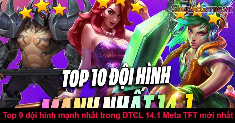 Top 9 đội hình mạnh nhất trong ĐTCL 14.1 Meta TFT mới nhất