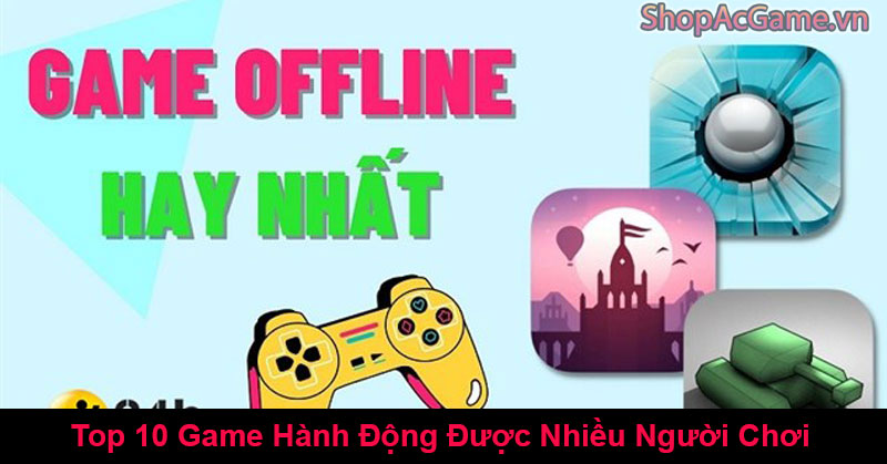 Top 10 Game Hành Động Được Nhiều Người Chơi Năm 2023