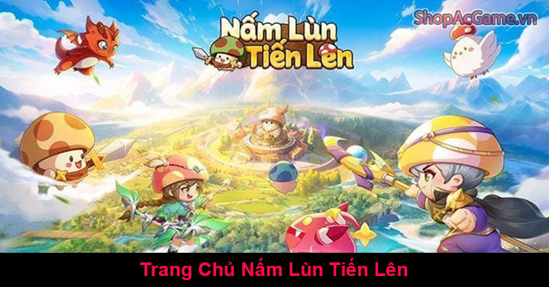 Trang Chủ Nấm Lùn Tiến Lên