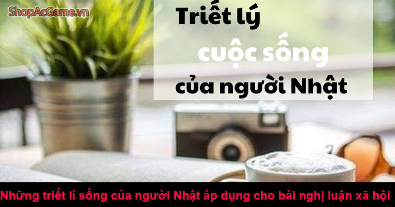 Những triết lí sống của người Nhật áp dụng cho bài nghị luận xã hội