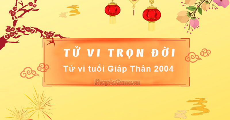 Tử vi tuổi Giáp Thân 2004 Nữ mạng