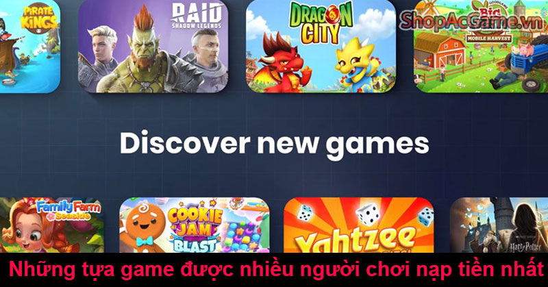 Những tựa game được nhiều người chơi nạp tiền nhất