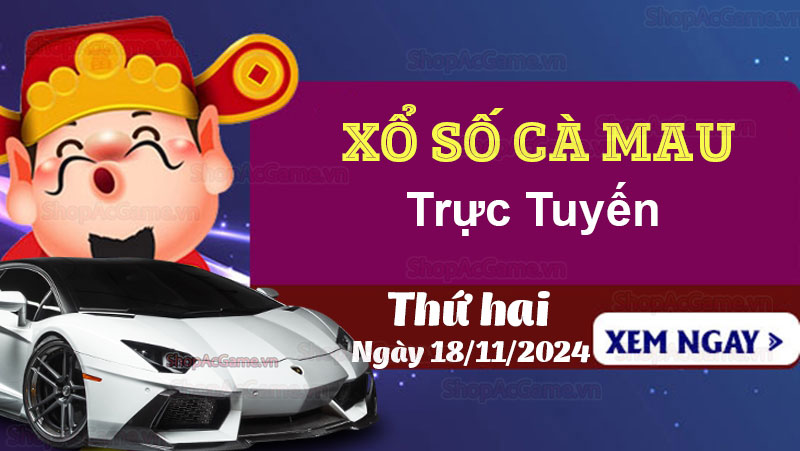 XSCM 18/11, kết quả xổ số Cà Mau hôm nay 18/11/2024 - KQXSCM 18/11