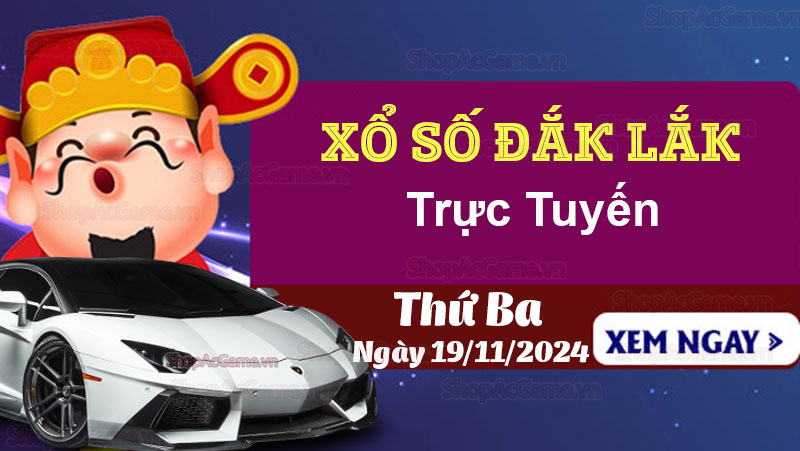 XSDLK 19/11, Kết quả xổ số Đắk Lắk hôm nay 19/11/2024 - KQXDLK 19/11