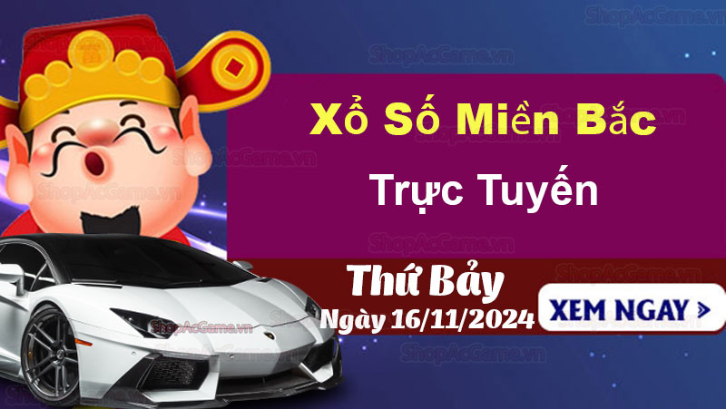 XSMB 16/11 - Kết quả Xổ số Miền Bắc hôm nay 16/11/2024